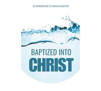 Baptized Into Christ: An Introduction to Christian Baptism