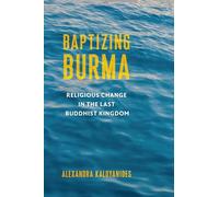 Baptizing Burma: Religious Change in the Last Buddhist Kingdom: 45 (Religion, Culture, and Public Life)