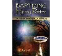 Baptizing Harry Potter: A Christian Reading of J. K. Rowling