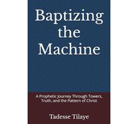 Baptizing the Machine: A Prophetic Journey Through Towers, Truth, and the Pattern of Christ