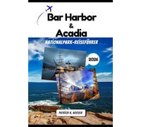Bar Harbor & Acadia Nationalpark-Reiseführer 2026: Entdecken Sie das Kronjuwel Neuenglands - Lokale Informationen für Ihr Acadia-Abenteuer (Die Chronik des Reisenden)