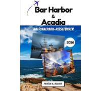 Bar Harbor & Acadia Nationalpark-Reiseführer 2026: Entdecken Sie das Kronjuwel Neuenglands - Lokale Informationen für Ihr Acadia-Abenteuer (Die Chronik des Reisenden)