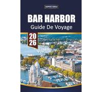 BAR HARBOR GUIDE DE VOYAGE 2026: Votre compagnon essentiel pour les aventures côtières du parc national Acadia, les randonnées pittoresques, ... et les expériences authentiques du Maine