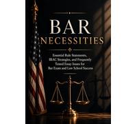 Bar Necessities: Essential Rule Statements, IRAC Strategies, and Frequently Tested Essay Issues for Bar Exam and Law School Success