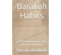 Barakah Habits: Small Daily Changes For Faith, Focus and Fulfillment (The Barakah Series - Small Steps, Eternal Success.)