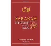 Barakah: how the companions attained it from the Prophet and his relics: The Blessings the Companions Sought from the Prophet and His Relics
