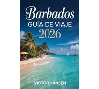 BARBADOS GUÍA DE VIAJE 2026: Planifica aventuras en la isla sin estrés con itinerarios inteligentes, lugares de comida local y experiencias culturales