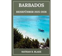 BARBADOS REISEFÜHRER 2025-2026: Von der lokalen Kultur bis zu atemberaubenden Küsten - wahre Geschichten, verborgene Schätze und clevere Reisetipps