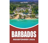 BARBADOS REISEFÜHRER 2026: Entdecken Sie das Beste von Barbados mit einfachen Reiserouten, Top Attraktionen, lokalem Essen, geheimen Perlen, Reisetipps und stressfreier Karibik-Urlaubsplanung