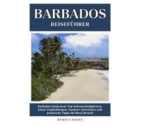 BARBADOS REISEFÜHRER: Top-Sehenswürdigkeiten, lokale Empfehlungen, Outdoor-Aktivitäten und praktische Tipps für Ihren Besuch