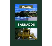 BARBADOS TRAVEL GUIDE 2024: Comprehensive Guide to Barbados Best-Kept Secrets With Maps, Pictures, Best Cuisines, Accomodation, Navigating History, ... the Caribbean Island (EXPLORE TRAVEL GUIDE)