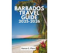 BARBADOS TRAVEL GUIDE 2025-2026: A Journey Through the Island's Vibrant Heritage and Natural Wonders
