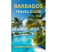 Barbados Travel Guide 2025: Insider Tips for Exploring Coastal Escapes, History, and Adventure