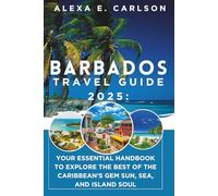 Barbados Travel Guide 2025:: Your Essential Handbook to Explore the Best of the Caribbean’s Gem Sun, Sea, and Island Soul
