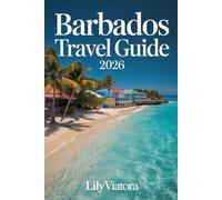 BARBADOS TRAVEL GUIDE 2026: Smart Planning, Cultural Insight and Practical Itineraries for a Confident Island Experience