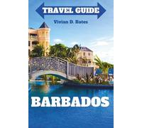 Barbados Travel Guide: Explore the Island’s Pristine Beaches, Vibrant Culture, Christmas Festivities, and Unforgettable Holiday Experiences (Victory's Win)