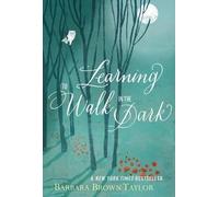 Learning to Walk in the Dark: Because Sometimes God Shows Up at Night by Barbara