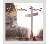 Barbara Carroll - The Cross Is My Freedom