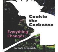 Barbara Gregorich Cookie the Cockatoo: Everything Changes Paperback Book Barbara Gregorich Multicolor