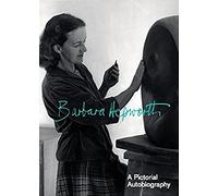 Barbara Hepworth : A Pictorial Autobiography