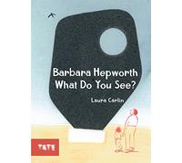 Barbara Hepworth What Do You See?: (Revised edition)