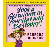 Barbara Johnson The Stick a Geranium in Your Hat & Be Happy: Pain Is Inevitable Barbara Johnson Multicolor
