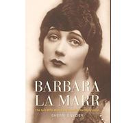Barbara La Marr: The Girl Who Was Too Beautiful for Hollywood (Screen Classics)