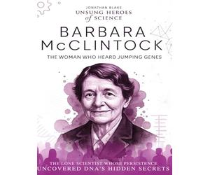 Barbara McClintock: The Woman Who Heard Jumping Genes. The lone scientist whose persistence uncovered DNA’s hidden secrets. (Unsung Heroes of Science)