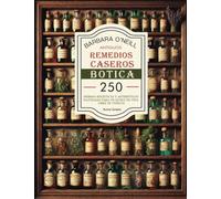 BARBARA O'NEILL ANTIGUOS REMEDIOS CASEROS BOTICA: Colección Completa de 250+ Hierbas Holísticas y Antibióticos Naturales para un Estilo de Vida No ... Botiquín Casero: Remedios Antiguos Revividos)