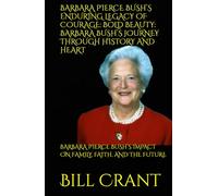 BARBARA PIERCE BUSH’S ENDURING LEGACY OF COURAGE: BOLD BEAUTY: BARBARA BUSH’S JOURNEY THROUGH HISTORY AND HEART: BARBARA PIERCE BUSH’S IMPACT ON FAMILY, FAITH, AND THE FUTURE (World History)