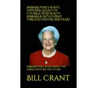 BARBARA PIERCE BUSH’S ENDURING LEGACY OF COURAGE: BOLD BEAUTY: BARBARA BUSH’S JOURNEY THROUGH HISTORY AND HEART: BARBARA PIERCE BUSH’S IMPACT ON FAMILY, FAITH, AND THE FUTURE (World History)