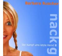 Barbara Ruscher - Nackig! der Kampf Ums Letzte Hemd