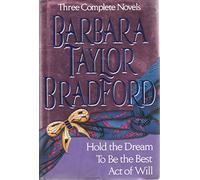 Barbara Taylor Bradford: Three Complete Novels/Hold the Dream/to Be the Best/Act of Will