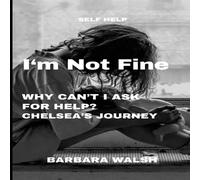Barbara Walsh I'm Not Fine : Why Can't I Ask For Help - Chelsea's Journey Barbara Walsh Multicolor
