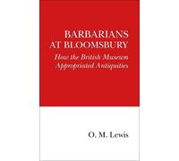 Barbarians at Bloomsbury: How the British Museum Appropriated Antiquities