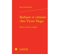Barbarie et création chez Victor Hugo: Penser et écrire le progrès: 5