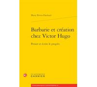 Barbarie et création chez Victor Hugo: Penser et écrire le progrès: 5