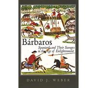 Bárbaros - Spaniards and Their Savages in the Age of Enlightenment (The Lamar Series in Western History)