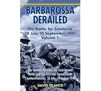 Barbarossa Derailed: The Battle For Smolensk 10 July-10 September 1941: Volume 1: The German Advance, The Encirclement Battle And The First And Second ... July-24 August 1941 (Barbarossa Derailed, 1)