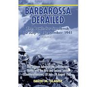 Barbarossa Derailed: The Battle For Smolensk 10 July - 10 September 1941 Volume 1: The German Advance, The Encirclement Battle, and the First and ... Counteroffensives, 10 July-24 August 1941