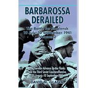 Barbarossa Derailed: The Battle For Smolensk 10 July - 10 September 1941 Volume 2: The German Offensives on the Flanks and the Third Soviet Counteroffensive, 25 August-10 September 1941