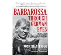 Barbarossa Through German Eyes : The Biggest Invasion in History