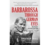Barbarossa Through German Eyes : The Biggest Invasion in History