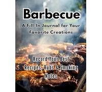Barbecue: A Fill-In Journal for Your Favorite Creations: Record Your Best BBQ Recipes, Smoking Notes & Rubs - A Practical Grill Logbook for Meat Lovers, Pitmasters & Backyard Kings