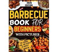 Barbecue Book for Beginners 2026: The Complete Beginner’s Guide to Mastering Fire, Flavor & Foolproof Backyard Barbecue