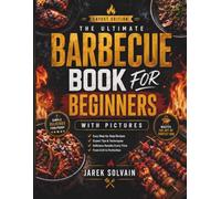 Barbecue Book for Beginners: The Complete Beginner's Guide to Mastering Fire, Flavor & Foolproof Backyard Barbecue
