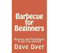 Barbecue for Beginners: Recipes and Techniques to get you started