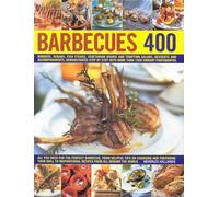 Barbecues 400: Burgers, Kebabs, Fish Steaks, Vegetarian Dishes, Side Salads, Dips, Accompaniments and Desserts, Demonstrated Step-by-step with More ... Than 1500 Step-By-Step Stunning Photographs