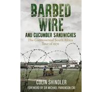 Barbed Wire and Cucumber Sandwiches: The Controversial South African Tour of 1970: The South African Tour of 1970