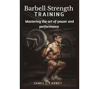 Barbell Strength Training: Mastering the art of power and performance